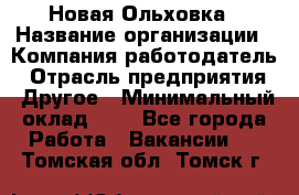 Новая Ольховка › Название организации ­ Компания-работодатель › Отрасль предприятия ­ Другое › Минимальный оклад ­ 1 - Все города Работа » Вакансии   . Томская обл.,Томск г.